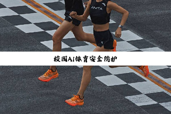 校园AI体育安全防护 校园AI体育安全防护